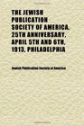 The Jewish Publication Society of America 25th Anniversary April 5th and 6th 1913 Philadelphia