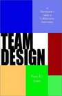 Team Design A Practitioner's Guide to Collaborative Innovation