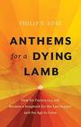 Anthems for a Dying Lamb: How Six Psalms (113-118) Became a Songbook for the Last Supper and the Age to Come
