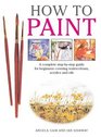 How To Paint  A Complete StepbyStep Guide for Beginners Covering Watercolors Acrylics and Oils