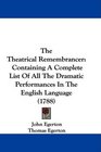 The Theatrical Remembrancer Containing A Complete List Of All The Dramatic Performances In The English Language