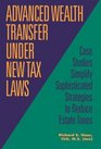 Advanced Wealth Transfer Under New Tax Laws: Case Studies Simplify Sophisticated Strategies to Reduce Estate Taxes