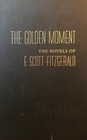 The Golden Moment The Novels of F Scott Fitzgerald