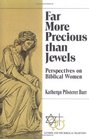 Far More Precious Than Jewels Perspectives on Biblical Women