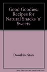 Good Goodies Recipes for Natural Snacks 'n' Sweets
