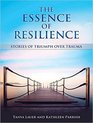 The Essence of Resilience Stories of Triumph over Trauma