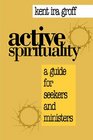Active Spirituality A Guide for Seekers and Ministers