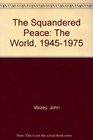 The Squandered Peace The World 19451975