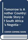 Tomorrow is Another Country Inside Story of South Africa's Negotiated Revolution