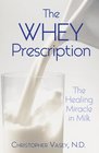 The Whey Prescription The Healing Miracle in Milk