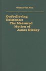 Outbelieving Existence The Measured Motion of James Dickey