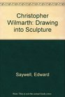 Christopher Wilmarth Drawing into Sculpture