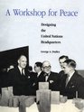 A Workshop for Peace Designing the United Nations Headquarters