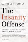 The Insanity Offense: How America's Failure to Treat the Seriously Mentally Ill Endangers Its Citizens