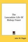 The Lancashire Life Of Bishop Fraser