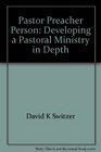 Pastor preacher person Developing a pastoral ministry in depth