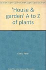 'HOUSE  GARDEN' A TO Z OF PLANTS