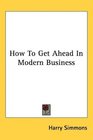 How To Get Ahead In Modern Business