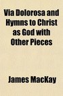 Via Dolorosa and Hymns to Christ as God with Other Pieces