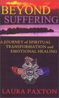 Beyond Suffering A Journey of Spiritual Transformation and Emotional Healing