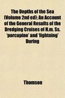 The Depths of the Sea  An Account of the General Results of the Dredging Cruises of Hm Ss 'porcupine' and 'lightning' During