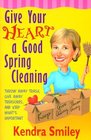 Give Your Heart a Good Spring Cleaning Throw Away Trash Give Away Treasures and Keep What's Important
