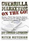 Guerrilla Marketing on the Go Become a World Class Guerrilla Marketer While Driving Your Car Walking Jogging or Listening to Your Portable MP3 Player