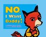 No I Want Daddy