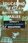 Educating African American Males Detroit's Malcolm X Academy Solution