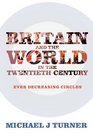 Britain and the World in the Twentieth Century Ever Decreasing Circles