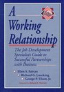 A Working Relationship The Job Development Specialist's Guide to Successful Partnerships With Business