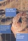 The View from Nebo How Archaelogy Is Rewriting the Bible and Reshaping the Middle East