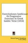 Exercitationes Iambicaae Or Progressive Exercises In Greek Iambic Verse