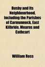 Busby and Its Neighbourhood Including the Parishes of Carmunnock East Kilbride Mearns and Cathcart