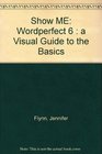 Show Me Wordperfect 6  A Visual Guide to the Basics