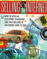 Selling on the Internet How to Open an Electronic Storefront and Have Millions of Customers Come to You