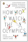 How to Watch the Olympics: An Instant Initiation into the Stories, Statistics, Heroes, and Zeroes of Every Sport