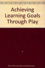 Achieving Learning Goals Through Play