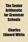 The Senior Arithmetic for Grammar Schools