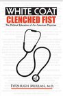 White Coat Clenched Fist The Political Education of an American Physician