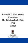 Leopold II Und Marie Christine Ihr Briefwechsel 17811792