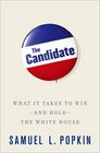 The Candidate What it Takes to Win  and Hold  the White House