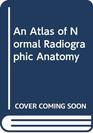 An Atlas of Normal Radiographic Anatomy