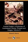 Austral English A Dictionary of Australasian Words Phrases and Usages Volume III