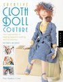 Creative Cloth Doll Couture  New Approaches to Making Beautiful Clothing and Accessories