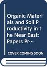 Organic Materials and Soil Productivity in the Near East Papers Presented at the Fao/Sida Workshop on the Use of Organic Materials for Improving Soil  Alexandria Egypt