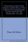 Destruction of the Greek Empire  the Story of the Capture of Constantinople by the Turks