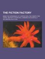 The Fiction Factory Being the Experience of a Writer Who for TwentyTwo Years Has Kept a StoryMill Grinding Successfully