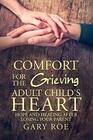 Comfort for the Grieving Adult Child's Heart Hope and Healing After Losing Your Parent