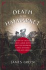 Death in the Haymarket A Story of Chicago the First Labor Movement and the Bombing That Divided Gilded Age America